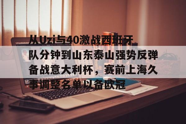 开元体育官网-关于从Uzi与40激战西班牙队分钟到山东泰山强势反弹备战意大利杯，赛前上海久事调整名单以备欧冠的信息